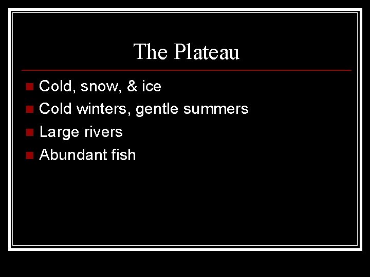 The Plateau Cold, snow, & ice n Cold winters, gentle summers n Large rivers