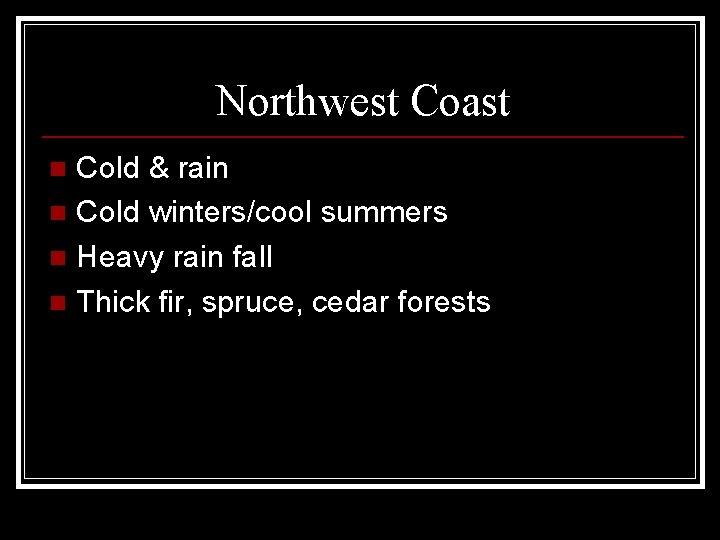 Northwest Coast Cold & rain n Cold winters/cool summers n Heavy rain fall n