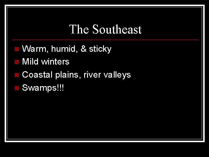 The Southeast Warm, humid, & sticky n Mild winters n Coastal plains, river valleys