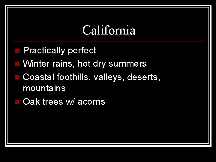 California Practically perfect n Winter rains, hot dry summers n Coastal foothills, valleys, deserts,