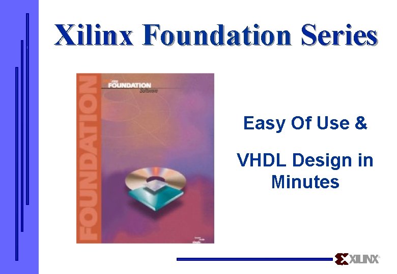 Xilinx Foundation Series Easy Of Use & VHDL Design in Minutes 