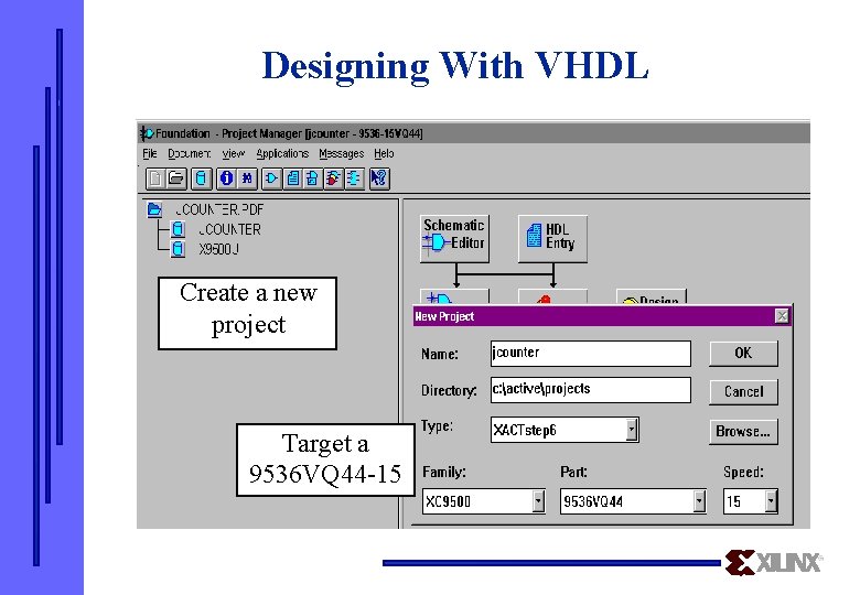 Designing With VHDL Create a new project Target a 9536 VQ 44 -15 