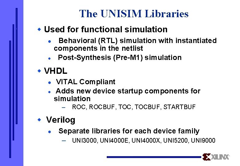 The UNISIM Libraries w Used for functional simulation l l Behavioral (RTL) simulation with