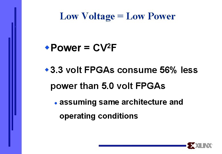 Low Voltage = Low Power = CV 2 F w 3. 3 volt FPGAs