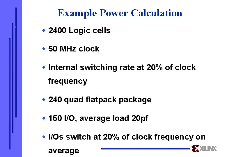 Example Power Calculation w 2400 Logic cells w 50 MHz clock w Internal switching