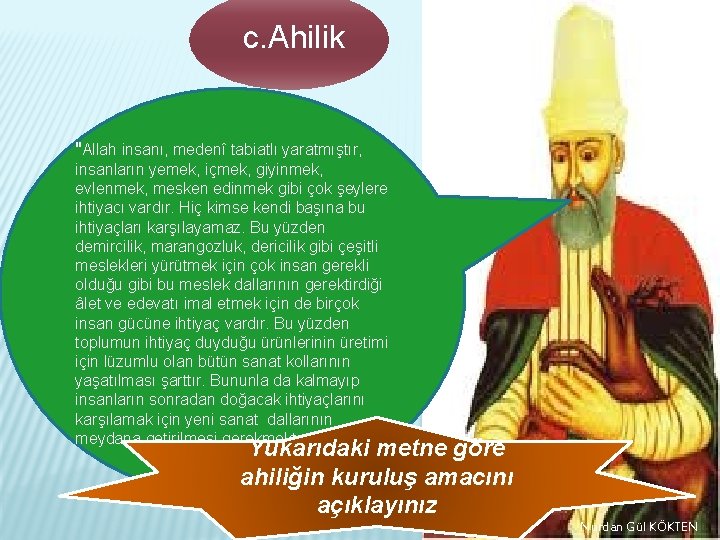 c. Ahilik "Allah insanı, medenî tabiatlı yaratmıştır, insanların yemek, içmek, giyinmek, evlenmek, mesken edinmek