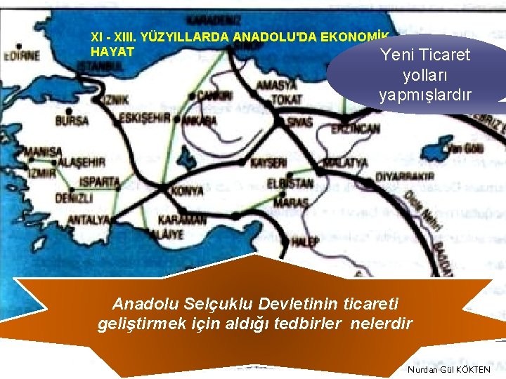 XI - XIII. YÜZYILLARDA ANADOLU'DA EKONOMİK HAYAT Yeni Ticaret yolları yapmışlardır Anadolu Selçuklu Devletinin