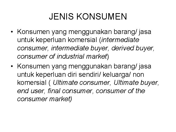 JENIS KONSUMEN • Konsumen yang menggunakan barang/ jasa untuk keperluan komersial (intermediate consumer, intermediate