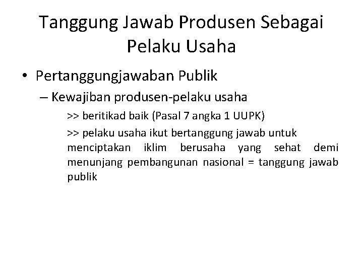 Tanggung Jawab Produsen Sebagai Pelaku Usaha • Pertanggungjawaban Publik – Kewajiban produsen-pelaku usaha >>