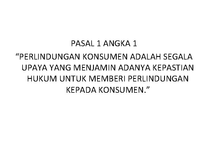 PASAL 1 ANGKA 1 “PERLINDUNGAN KONSUMEN ADALAH SEGALA UPAYA YANG MENJAMIN ADANYA KEPASTIAN HUKUM