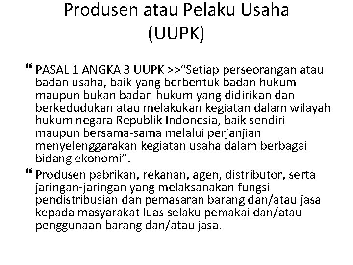 Produsen atau Pelaku Usaha (UUPK) PASAL 1 ANGKA 3 UUPK >>“Setiap perseorangan atau badan