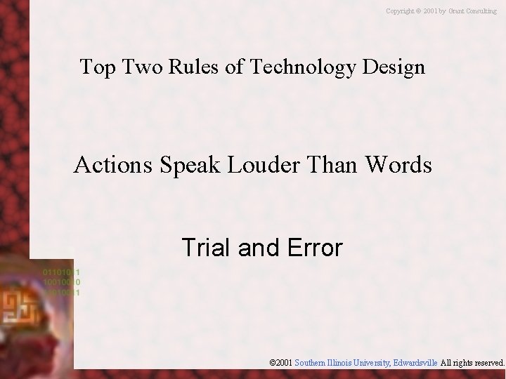 Copyright © 2001 by Grant Consulting Top Two Rules of Technology Design Actions Speak