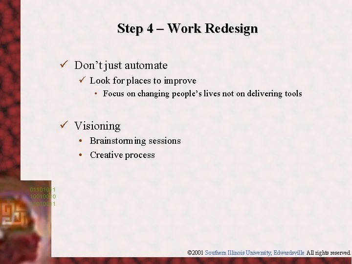 Step 4 – Work Redesign ü Don’t just automate ü Look for places to