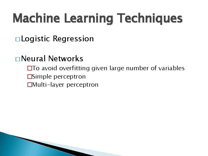 Machine Learning Techniques � Logistic � Neural Regression Networks �To avoid overfitting given large