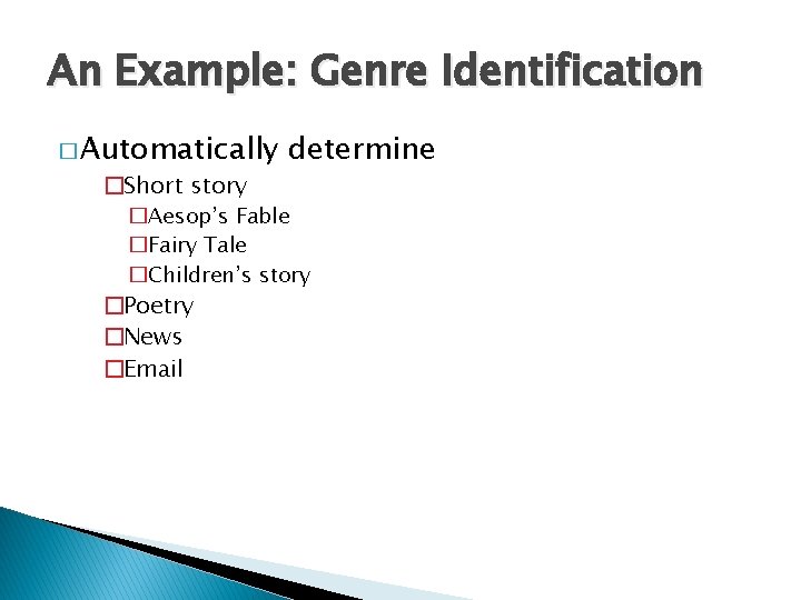 An Example: Genre Identification � Automatically �Short story determine �Aesop’s Fable �Fairy Tale �Children’s