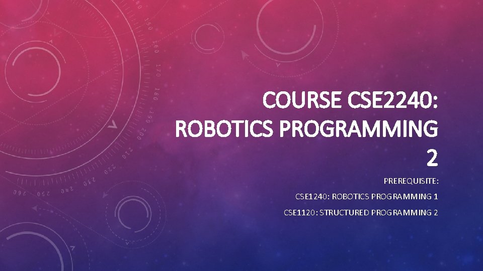 COURSE CSE 2240: ROBOTICS PROGRAMMING 2 PREREQUISITE: CSE 1240: ROBOTICS PROGRAMMING 1 CSE 1120: