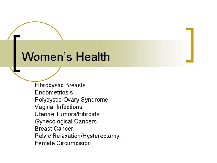 Women’s Health Fibrocystic Breasts Endometriosis Polycystic Ovary Syndrome Vaginal Infections Uterine Tumors/Fibroids Gynecological Cancers
