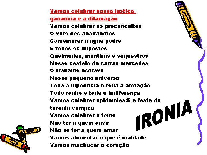 Vamos celebrar nossa justiça ganância e a difamação Vamos celebrar os preconceitos O voto