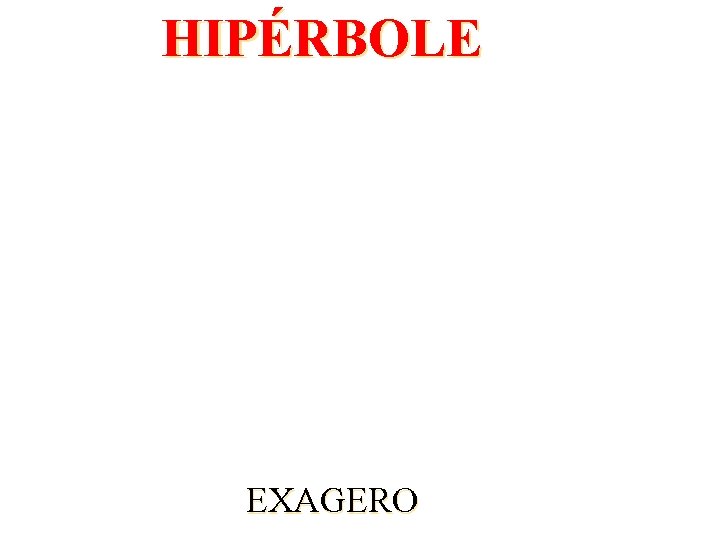 HIPÉRBOLE EXAGERO 