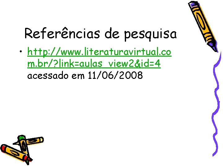 Referências de pesquisa • http: //www. literaturavirtual. co m. br/? link=aulas_view 2&id=4 acessado em