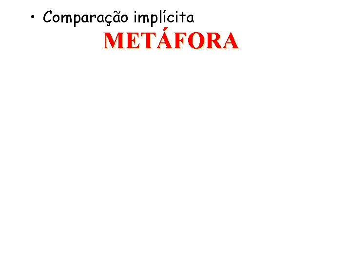  • Comparação implícita METÁFORA 