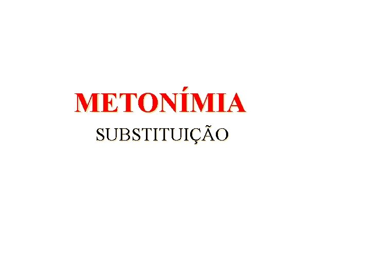 METONÍMIA SUBSTITUIÇÃO 