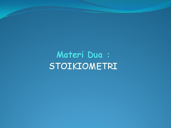 Materi Dua : STOIKIOMETRI 