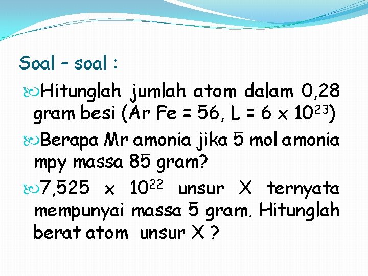 Soal – soal : Hitunglah jumlah atom dalam 0, 28 gram besi (Ar Fe