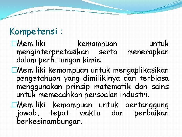 Kompetensi : �Memiliki kemampuan untuk menginterpretasikan serta menerapkan dalam perhitungan kimia. �Memiliki kemampuan untuk