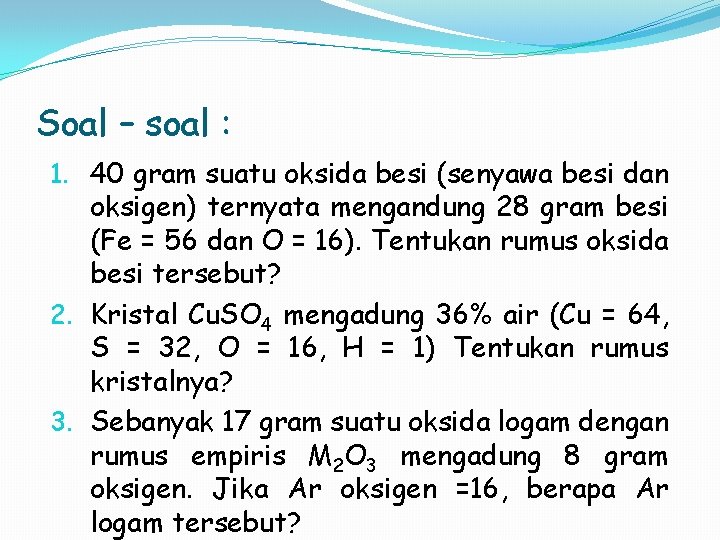 Soal – soal : 1. 40 gram suatu oksida besi (senyawa besi dan oksigen)