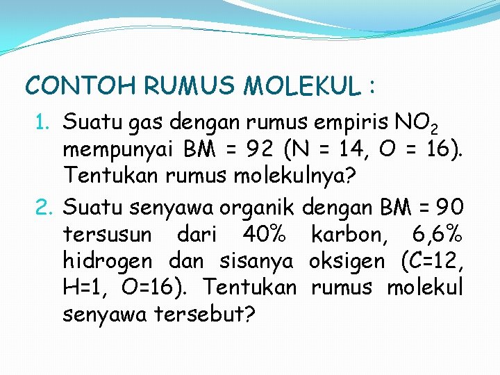 CONTOH RUMUS MOLEKUL : 1. Suatu gas dengan rumus empiris NO 2 mempunyai BM