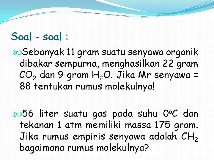 Soal - soal : Sebanyak 11 gram suatu senyawa organik dibakar sempurna, menghasilkan 22