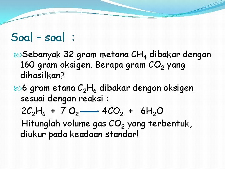 Soal – soal : Sebanyak 32 gram metana CH 4 dibakar dengan 160 gram