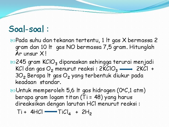 Soal-soal : Pada suhu dan tekanan tertentu, 1 lt gas X bermassa 2 gram