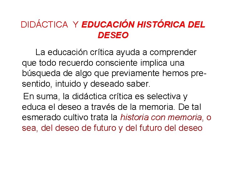 DIDÁCTICA Y EDUCACIÓN HISTÓRICA DEL DESEO La educación crítica ayuda a comprender que todo