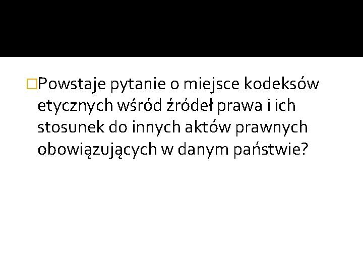 �Powstaje pytanie o miejsce kodeksów etycznych wśród źródeł prawa i ich stosunek do innych