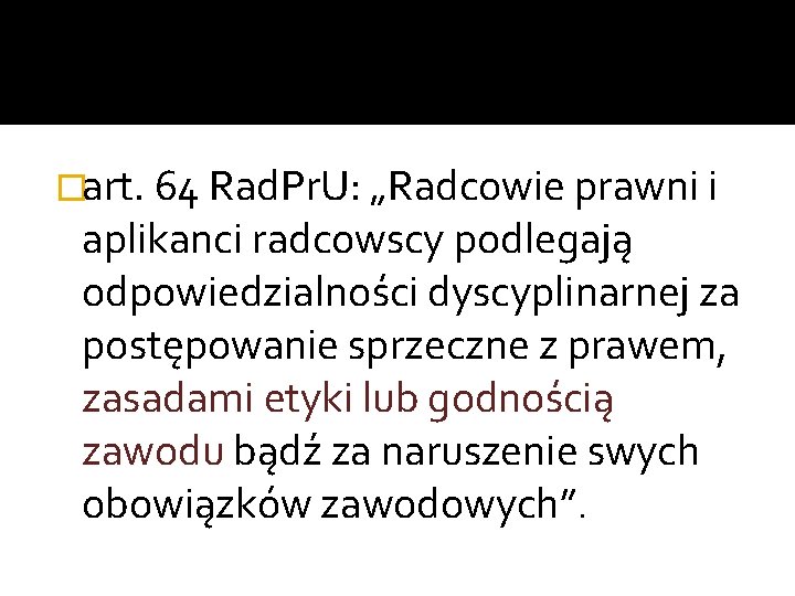 �art. 64 Rad. Pr. U: „Radcowie prawni i aplikanci radcowscy podlegają odpowiedzialności dyscyplinarnej za