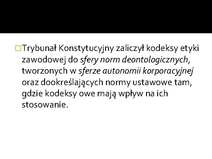 �Trybunał Konstytucyjny zaliczył kodeksy etyki zawodowej do sfery norm deontologicznych, tworzonych w sferze autonomii