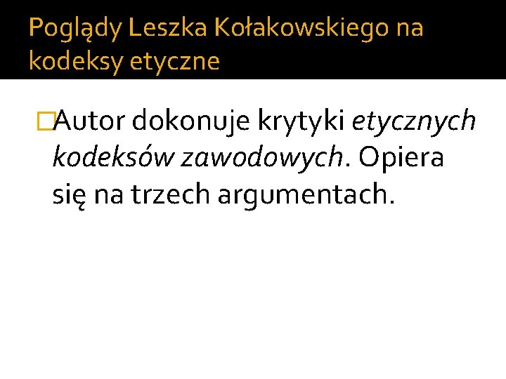 Poglądy Leszka Kołakowskiego na kodeksy etyczne �Autor dokonuje krytyki etycznych kodeksów zawodowych. Opiera się