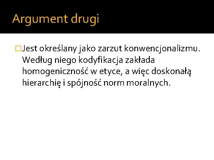 Argument drugi �Jest określany jako zarzut konwencjonalizmu. Według niego kodyfikacja zakłada homogeniczność w etyce,