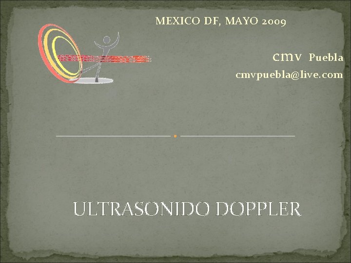 MEXICO DF, MAYO 2009 cmv Puebla cmvpuebla@live. com ULTRASONIDO DOPPLER 