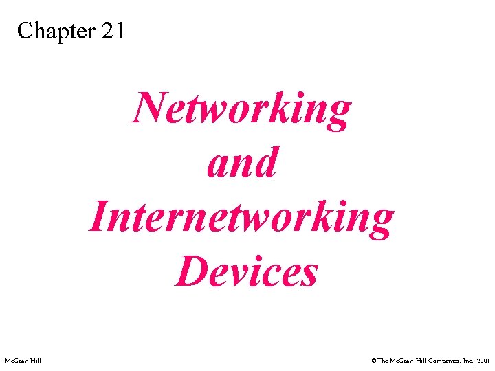 Chapter 21 Networking and Internetworking Devices Mc. Graw-Hill ©The Mc. Graw-Hill Companies, Inc. ,