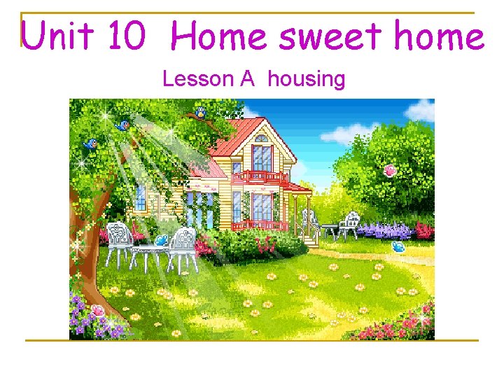 Unit 10 Home sweet home Lesson A housing 