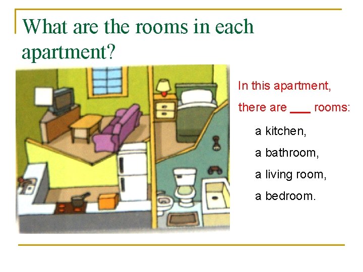 What are the rooms in each apartment? In this apartment, there are rooms: a