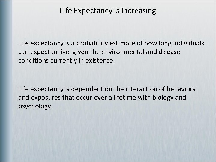 Life Expectancy is Increasing Life expectancy is a probability estimate of how long individuals