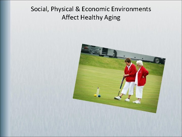 Social, Physical & Economic Environments Affect Healthy Aging 