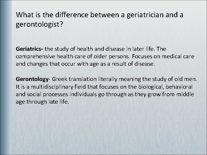 What is the difference between a geriatrician and a gerontologist? Geriatrics- the study of