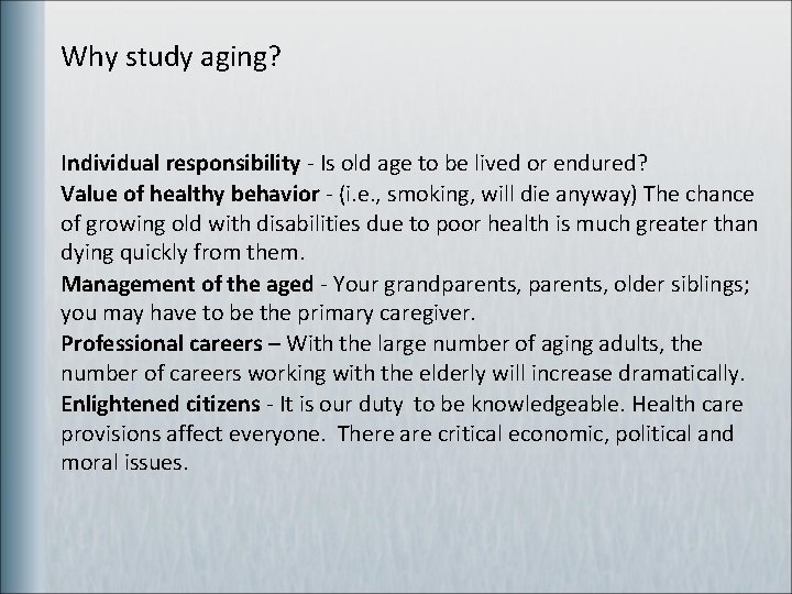 Why study aging? Individual responsibility - Is old age to be lived or endured?