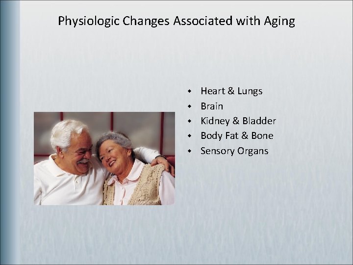 Physiologic Changes Associated with Aging w w w Heart & Lungs Brain Kidney &