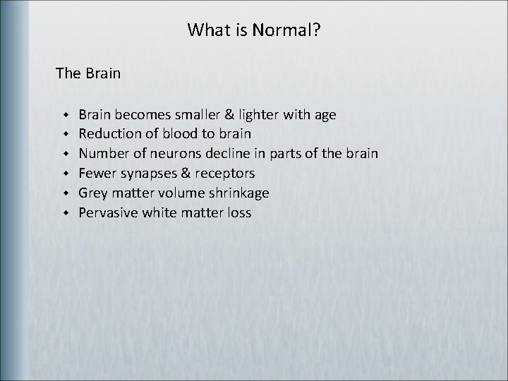 What is Normal? The Brain w w w Brain becomes smaller & lighter with